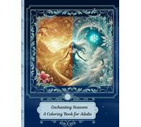 Enchanting Seasons A Coloring Book for Adults: A Relaxing and Creative Journey to Celebrate Every Season with Beautiful Illustrations, Detailed Patterns and Intricate Designs