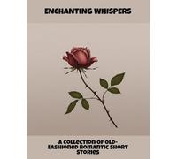 Enchanting Whispers: A Collection Of Old-Fashioned Romantic Short Stories