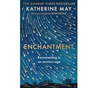 Enchantment: Reawakening Wonder in an Exhausted Age: Katherine May