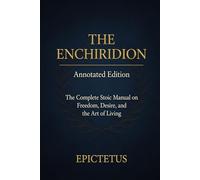 Enchiridion by Epictetus - Annotated Edition: The Complete Stoic Manual on Freedom, Desire, and the Art of Living