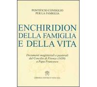 Enchiridion della famiglia e della vita. Documenti magisteriali e pastorali dal Concilio di Firenze (1439) a papa Francesco