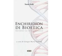 Enchiridion di bioetica. Documenti da Pio X a Francesco - 2020 -