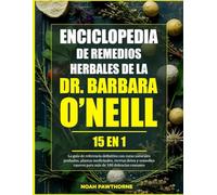 ENCICLOPEDIA DE REMEDIOS HERBALES DE LA DR. BARBARA O’NEILL - 15 EN 1: La guía de referencia definitiva con curas naturales probadas, plantas ... caseros para más de 100 dolencias communes