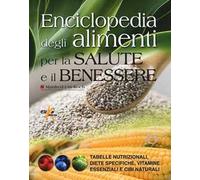 Enciclopedia degli alimenti per la salute e il benessere. Tabelle nutrizio...