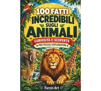 Enciclopedia degli Animali Selvatici per Bambini: 100 Fatti Incredibili, Curiosità e Scoperte per Piccoli Esploratori