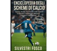 ENCICLOPEDIA DEGLI SCHEMI DI CALCIO: Tattiche, Moduli, Movimenti e Palle Inattive: il Manuale Completo per Allenatori, Giocatori e Appassionati