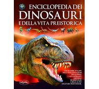 Enciclopedia dei dinosauri e della vita preistorica. Ediz. illustrata