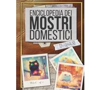 Enciclopedia dei Mostri Domestici (o quasi)