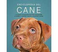Enciclopedia del cane. La guida fondamentale per conoscere e capire il nostro amico a quattro zampe