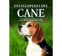 Enciclopedia del cane. La guida fondamentale per conoscere e capire il nostro amico a quattro zampe