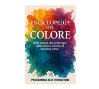 Enciclopedia del Colore: Dalla Scienza alla Simbologia, dalla Pratica Arti...