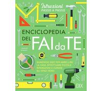 Enciclopedia del fai da te. Numerose idee per abbellire la casa, effettuare piccole riparazioni e curare gli spazi verdi