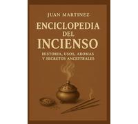 Enciclopedia del Incienso: Historia, Usos , Aromas y Secretos Ancestrales