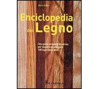 Enciclopedia del legno. Una guida completa illustrata per scegliere ed utilizzare 100 legni