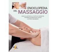 Enciclopedia del massaggio. Guida illustrata a tutte le tecniche, con indicazioni passo passo e approfondimenti
