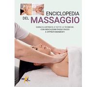 Enciclopedia del massaggio. Guida illustrata a tutte le tecniche, con indicazioni passo passo e approfondimenti