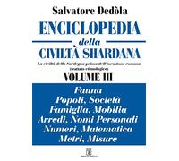 Enciclopedia della civiltà shardana. La civiltà della Sardegna prima dell'invasione romana (trattato etimologico). Ediz. italiana e sarda. Fauna, ... numeri, matematica, metri, misure (Vol. 3)