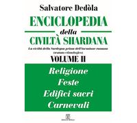 Enciclopedia della civiltà shardana. La civiltà della Sardegna prima dell'invasione romana (trattato etimologico). Ediz. italiana e sarda. Religioni, feste, edifici sacri, carnevali (Vol. 2)