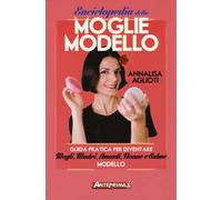 Enciclopedia della moglie modello. Guida pratica per diventare mogli, madri, amanti, nonne e salme modello