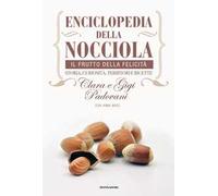 Enciclopedia della nocciola. Il frutto della felicità. Storia, curiosità, territori e ricette