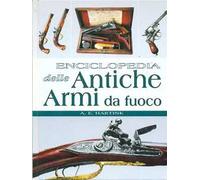 Enciclopedia delle antiche armi da fuoco. Ediz. illustrata