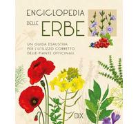 Enciclopedia delle erbe. Una guida esaustiva per l'utilizzo corretto delle piante officinali
