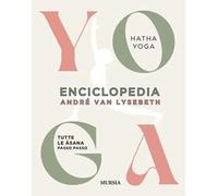 Enciclopedia dello Yoga. Tutte le asana passo passo. Hatha Yoga