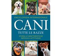 Enciclopedia internazionale. Cani. Tutte le razze. Storia, caratteristiche...