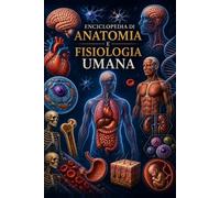 Enciclopedia Moderna di Anatomia e Fisiologia umana: Edizione 2026