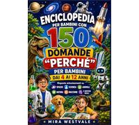 Enciclopedia per bambini con 150 domande "Perché" per bambini dai 4 ai 12 anni: Risposte entusiasmanti su spazio, scienza, animali, natura, macchine e misteri reali