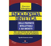 Enciclopedia sintetica della proprietà intellettuale e sui brevetti. Dalle radici filosofiche alla tutela attraverso la brevettazione