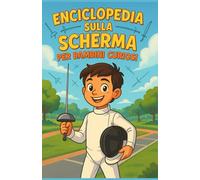 Enciclopedia sulla scherma per bambini curiosi: Storia, tecniche, valori e quiz - La guida ludica e didattica per ragazze, ragazzi e adolescenti dai 7 ai 14 anni per scoprire il fioretto, la spada e la sciabola.
