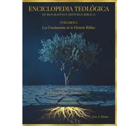 Enciclopedia Teológica de Biografías e Historia Bíblica: Volumen I Los Fundamentos de la Historia Bíblica
