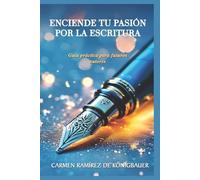 Enciende tu Pasión por la Escritura: Guía práctica para futuros autores