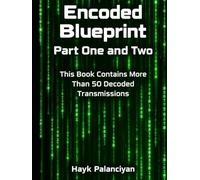 Encoded Blueprint - Part One And Two: This Book Contains More Than 50 Decoded Transmissions