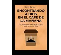 Encontrando a Dios en el Café de la Mañana: 30 días para acercarte a Dios y cambiar tu vida