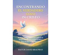 ENCONTRANDO EL VERDADERO GOZO EN CRISTO: El Último Guía Cristiana para Superar la Negatividad, Acoger la Paz de Dios y Vivir con Bienestar Emocional