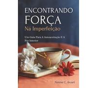 Encontrando Força Na Imperfeição: Um Guia Para A Autoaceitação E A Paz Interior