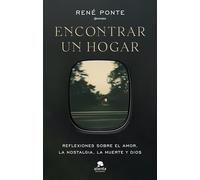 Encontrar un hogar: Reflexiones sobre el amor, la nostalgia, la muerte y Dios