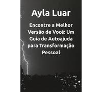 Encontre a Melhor Versão de Você: Um Guia de Autoajuda para Transformação Pessoal