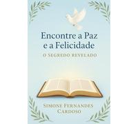 ENCONTRE A PAZ E A FELICIDADE: O SEGREDO REVELADO