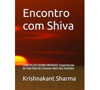 Encontro com Shiva: CONTOS DO DIVINO INVISIVEL Experiencias da Vida Real de Conexao Alem dos Sentidos