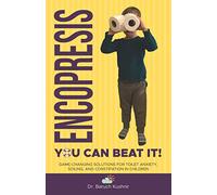 Encopresis- you can beat it!: Game-changing solutions for Toilet Anxiety, Soiling, and Constipation in Children