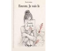 Encore. Je suis là: Un récit intime entre silence,douleur et renaissance