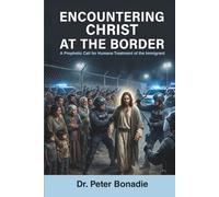 ENCOUNTERING CHRIST AT THE BORDER: A Prophetic Call for Humane Treatment of the Immigrant