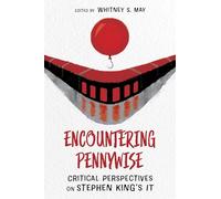 Encountering Pennywise: Critical Perspectives on Stephen King’s IT: Critical Perspectives on Stephen King’s IT