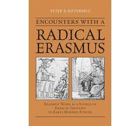 Encounters With a Radical Erasmus: Erasmus' Work As a Source of Radical Thought in Early Modern Europe