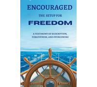 Encouraged The Setup For Freedom: A Testimony of Redemption, Forgiveness, and Overcoming