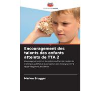 Encouragement des talents des enfants atteints de TTA 2: Encourager et renforcer les enfants souffrant de troubles du traitement auditif et de la ... à l'école obligatoire 2e édition