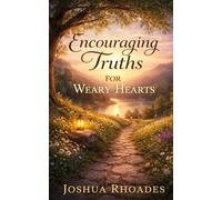 Encouraging Truths For Weary Hearts